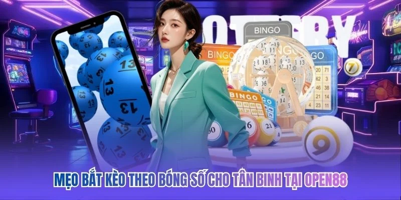 Mẹo bắt k&egrave;o theo b&oacute;ng số cho t&acirc;n binh tại OPEN88&nbsp;