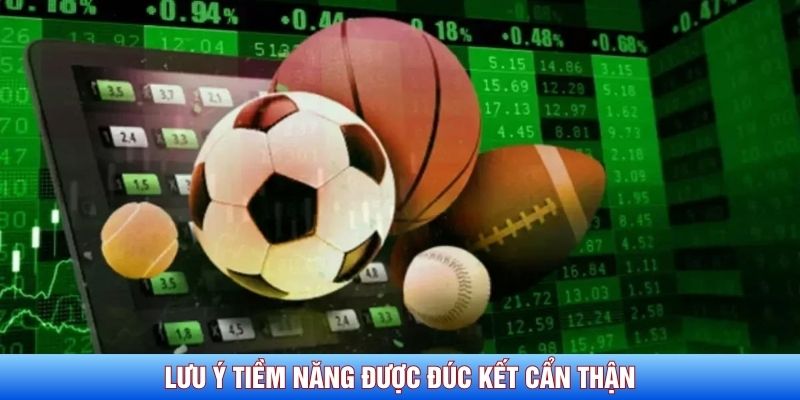 Lưu &yacute; tiềm năng được đ&uacute;c kết cẩn thận