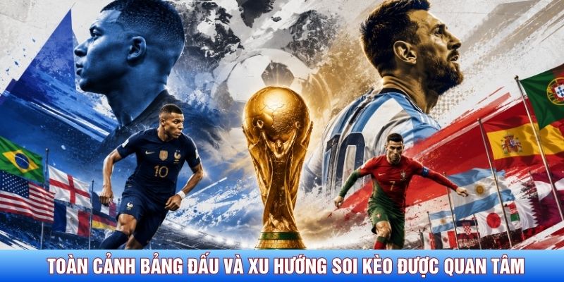 Toàn cảnh bảng đấu và xu hướng soi kèo được quan tâm Toàn cảnh bảng đấu và xu hướng soi kèo được quan tâm