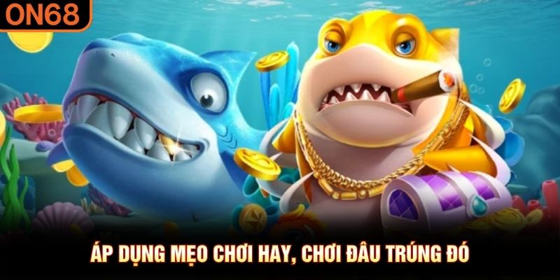 &Aacute;p dụng mẹo chơi hay, chơi đ&acirc;u tr&uacute;ng đ&oacute;