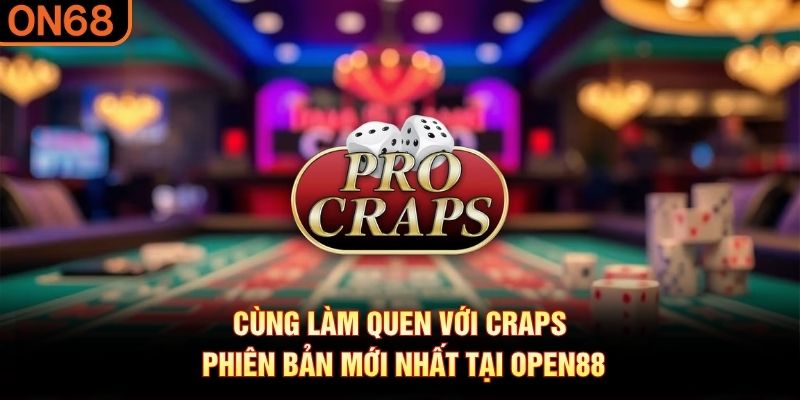 C&ugrave;ng l&agrave;m quen với Craps phi&ecirc;n bản mới nhất tại OPEN88