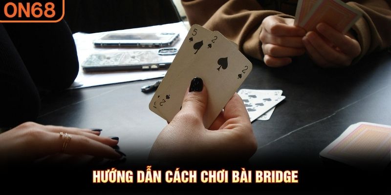 Hướng dẫn c&aacute;ch chơi b&agrave;i Bridge