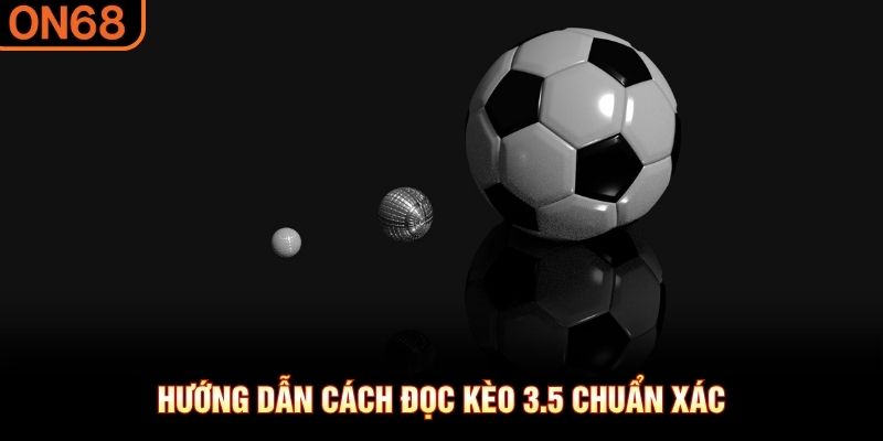 Hướng dẫn c&aacute;ch đọc k&egrave;o 3.5 chuẩn x&aacute;c