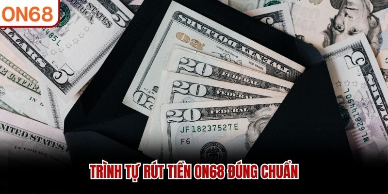 Tr&igrave;nh tự r&uacute;t tiền ON68 đ&uacute;ng chuẩn